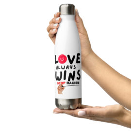Love Always Wins. Stop Racism Stainless Steel Water Bottle